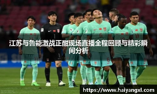 江苏与鲁能激战正酣现场直播全程回顾与精彩瞬间分析